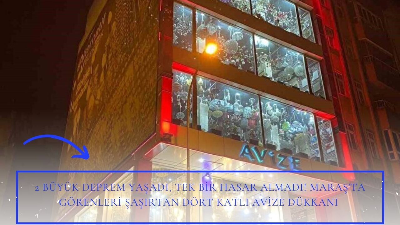 2 büyük deprem yaşadı, tek bir hasar almadı! Maraş'ta görenleri şaşırtan dört katlı avize dükkanı