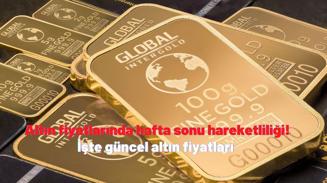 Altın fiyatlarında hafta sonu hareketliliği! İşte güncel altın fiyatları