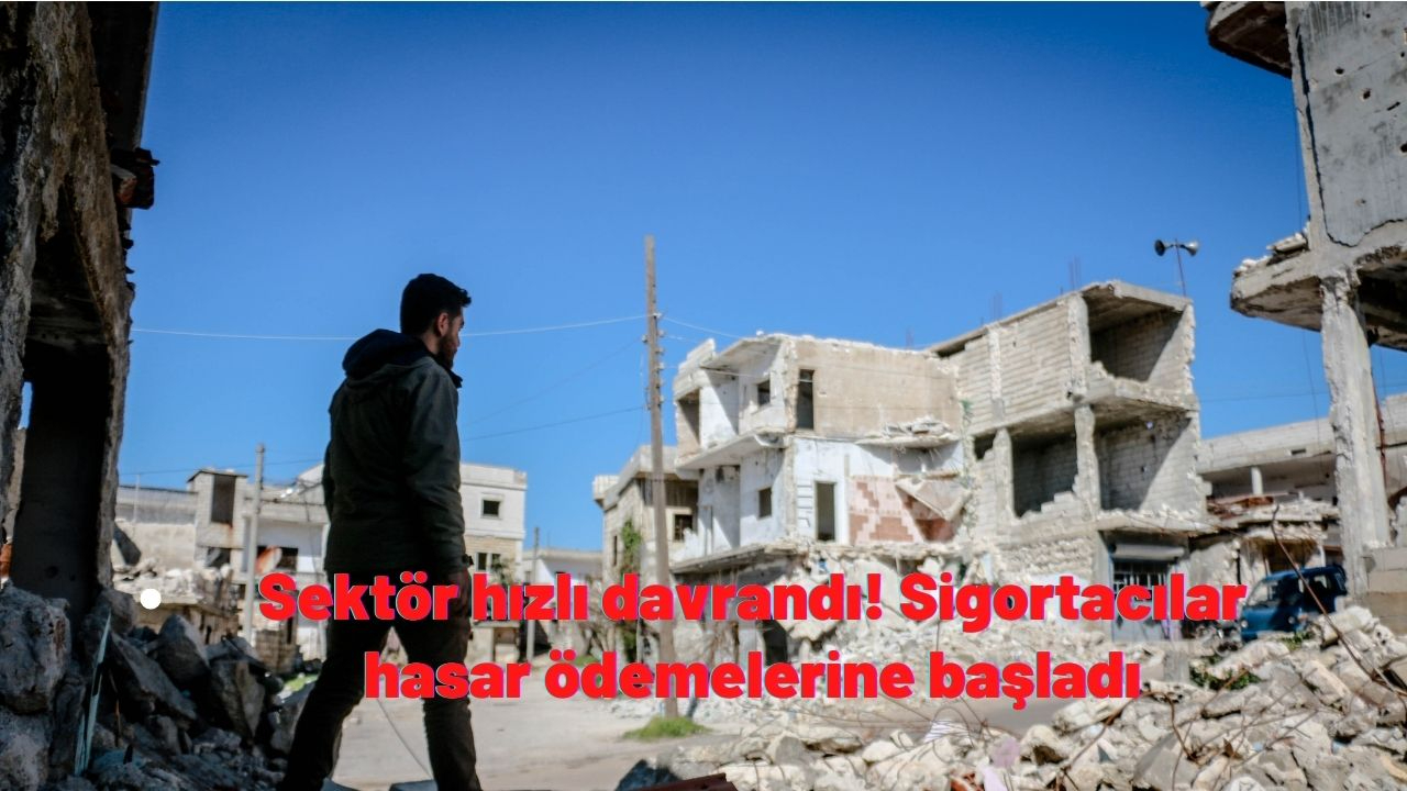 Sektör hızlı davrandı! Sigortacılar hasar ödemelerine başladı