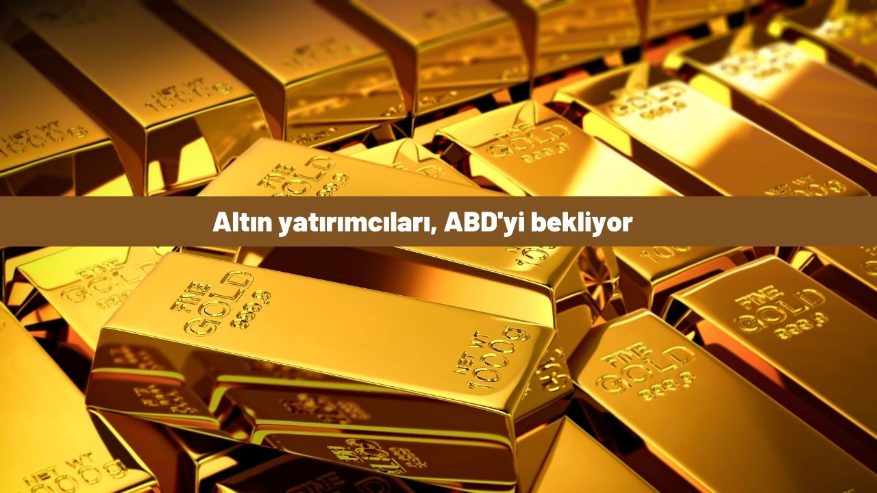 Altın yatırımcıları, ABD'yi bekliyor