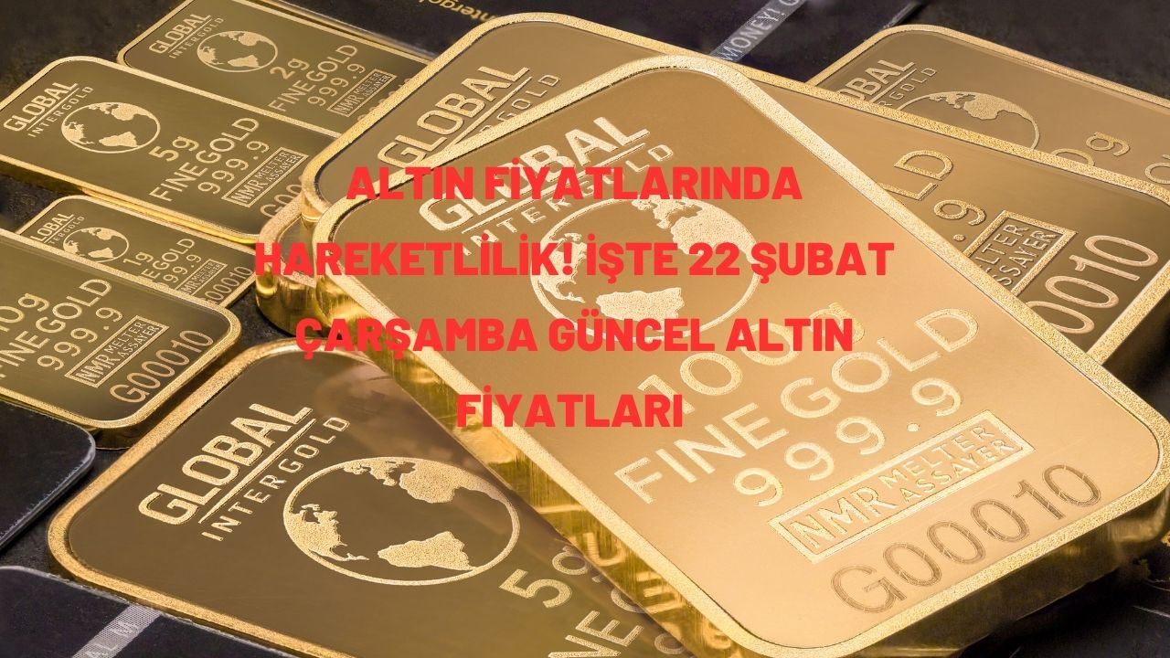 Altın fiyatlarında hareketlilik! İşte 22 Şubat Çarşamba güncel altın fiyatları