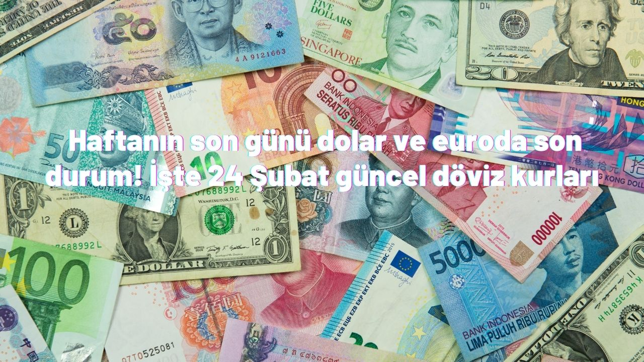 Haftanın son günü dolar ve euroda son durum! İşte 24 Şubat güncel döviz kurları