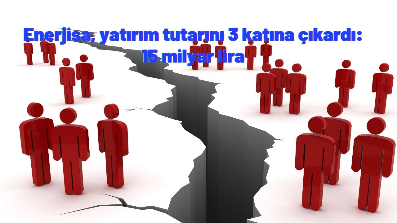 Enerjisa, yatırım tutarını 3 katına çıkardı: 15 milyar lira