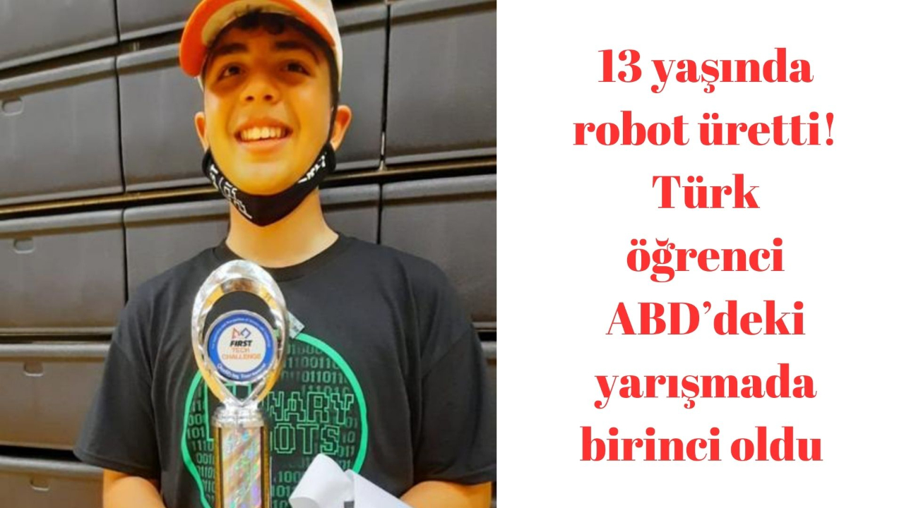13 yaşında robot üretti! Türk öğrenci ABD’deki yarışmada birinci oldu
