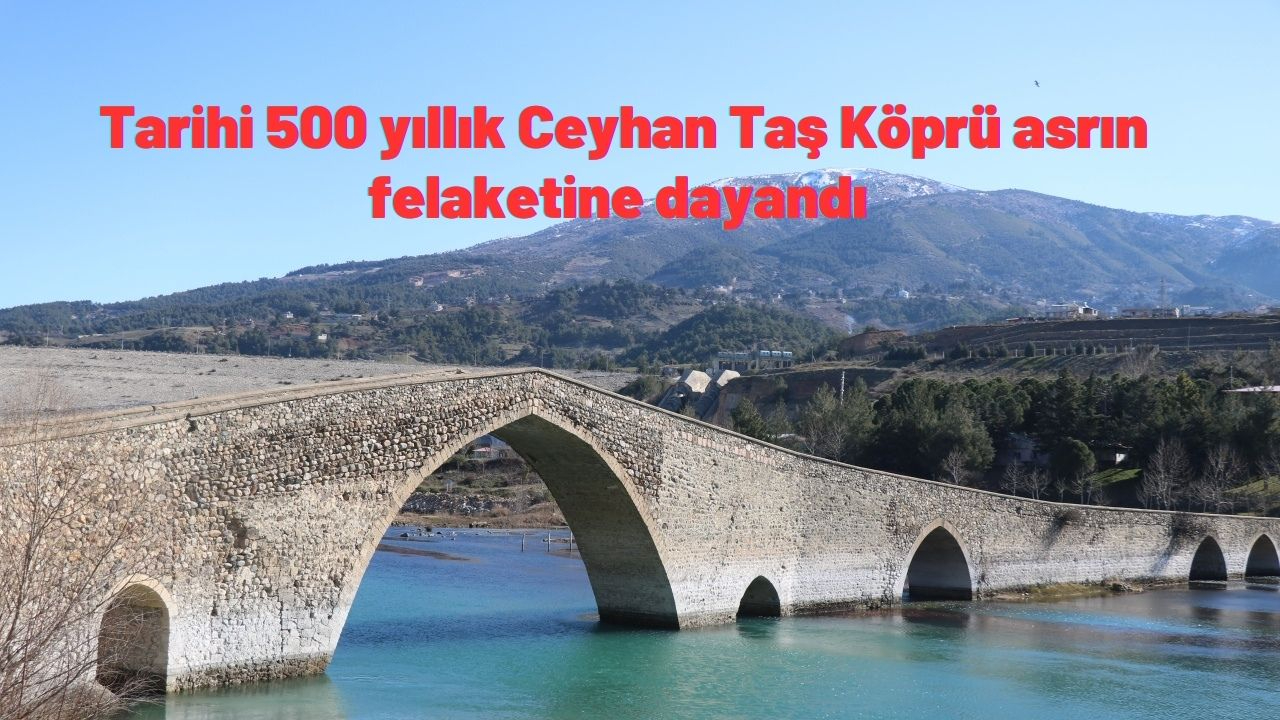 Tarihi 500 yıllık Ceyhan Taş Köprü asrın felaketine dayandı