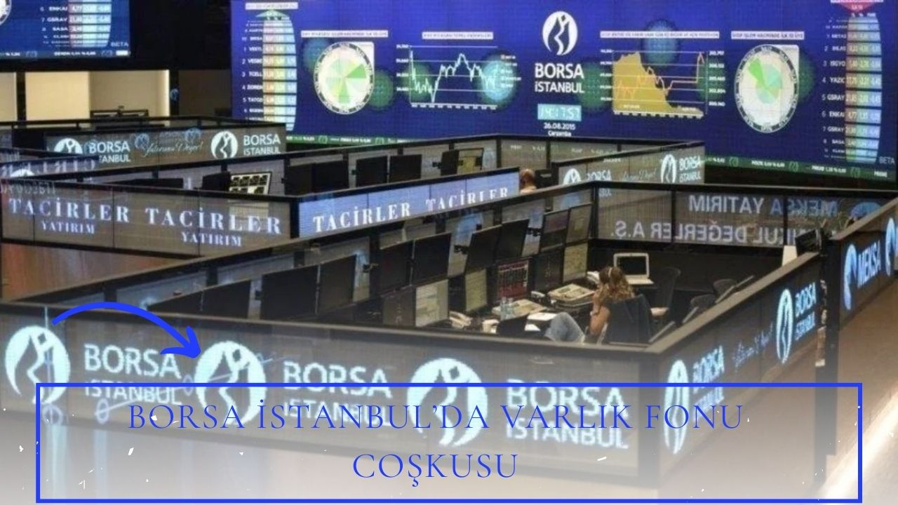 Borsa İstanbul’da Varlık Fonu coşkusu