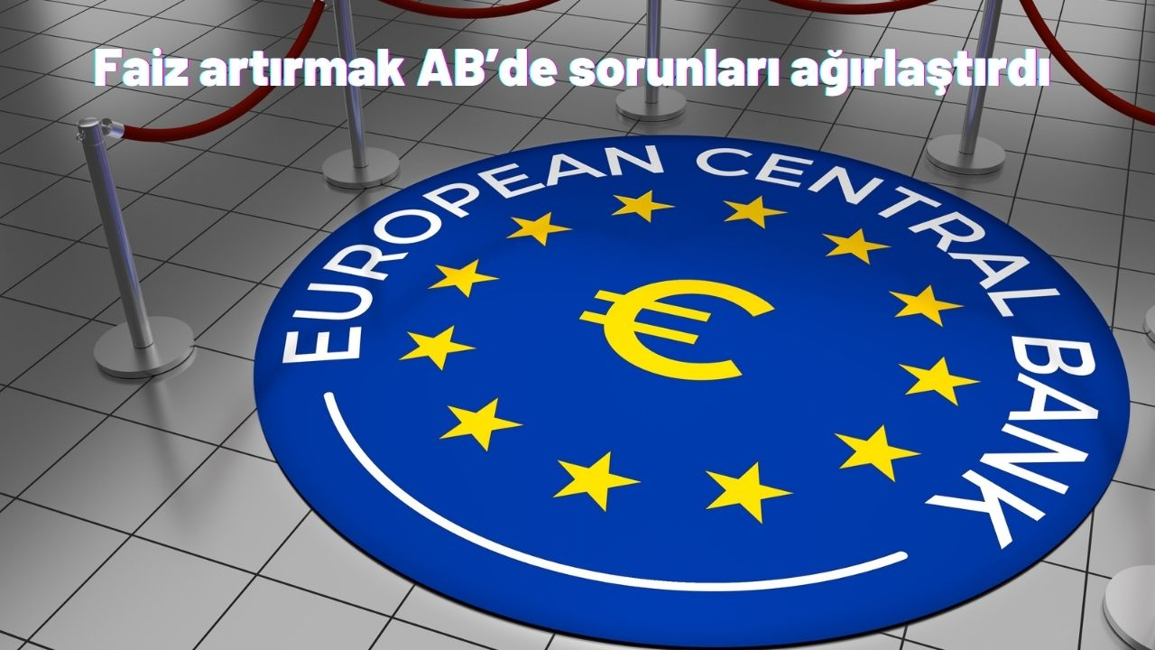Faiz artırmak AB’de sorunları ağırlaştırdı