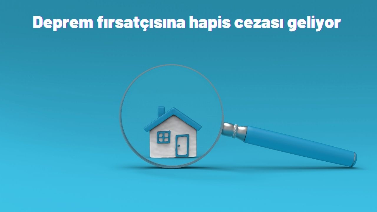Deprem fırsatçısına hapis cezası geliyor