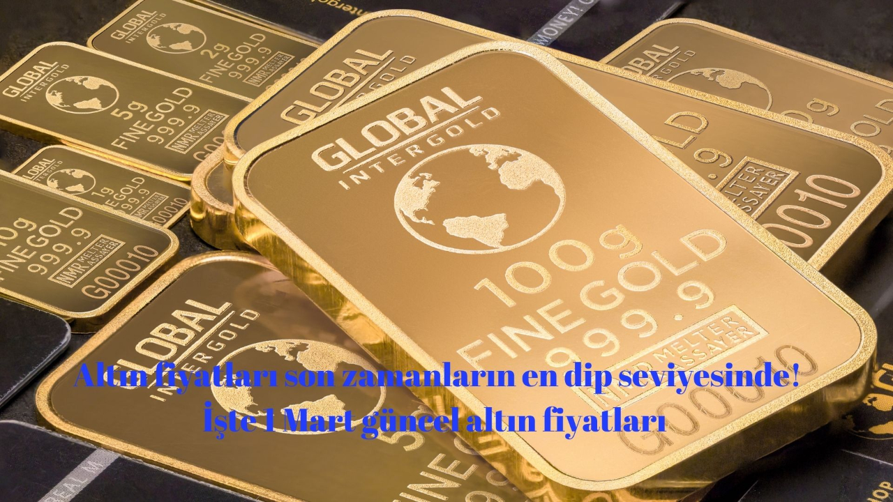 Altın fiyatları son zamanların en dip seviyesinde! İşte 1 Mart güncel altın fiyatları