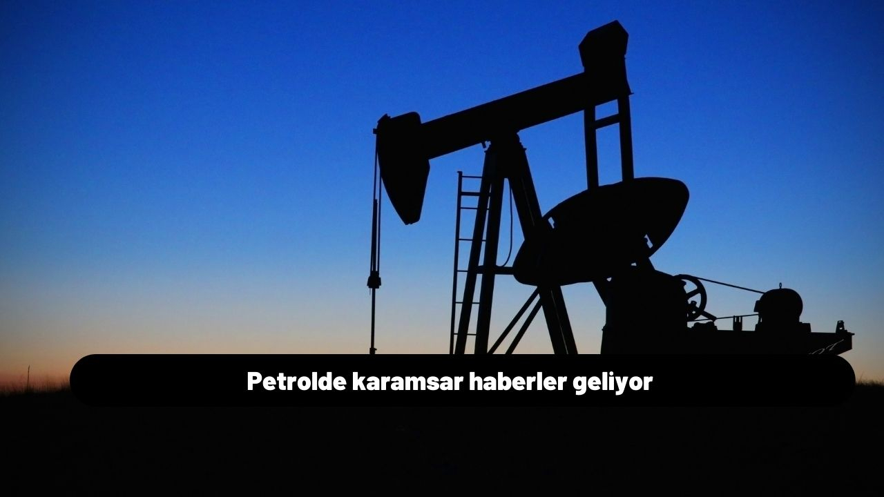 Petrolde karamsar haberler geliyor