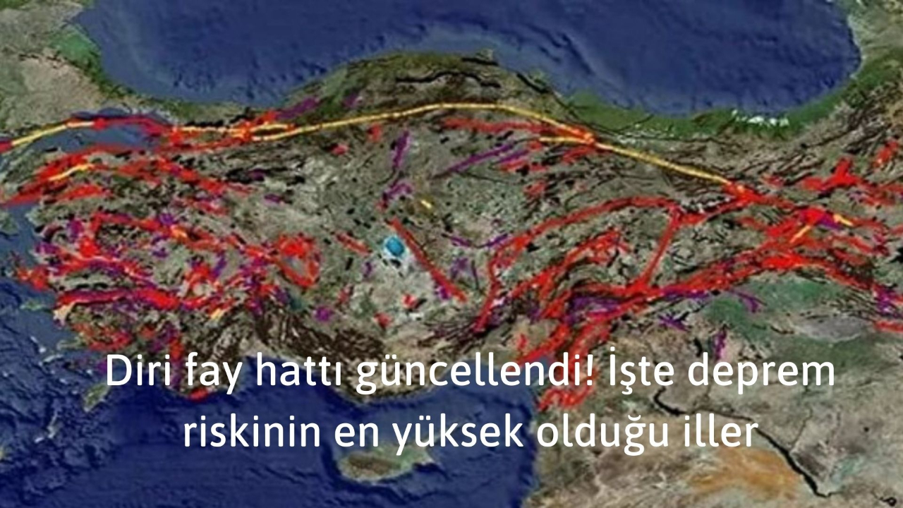 Diri fay hattı güncellendi! İşte deprem riskinin en yüksek olduğu iller