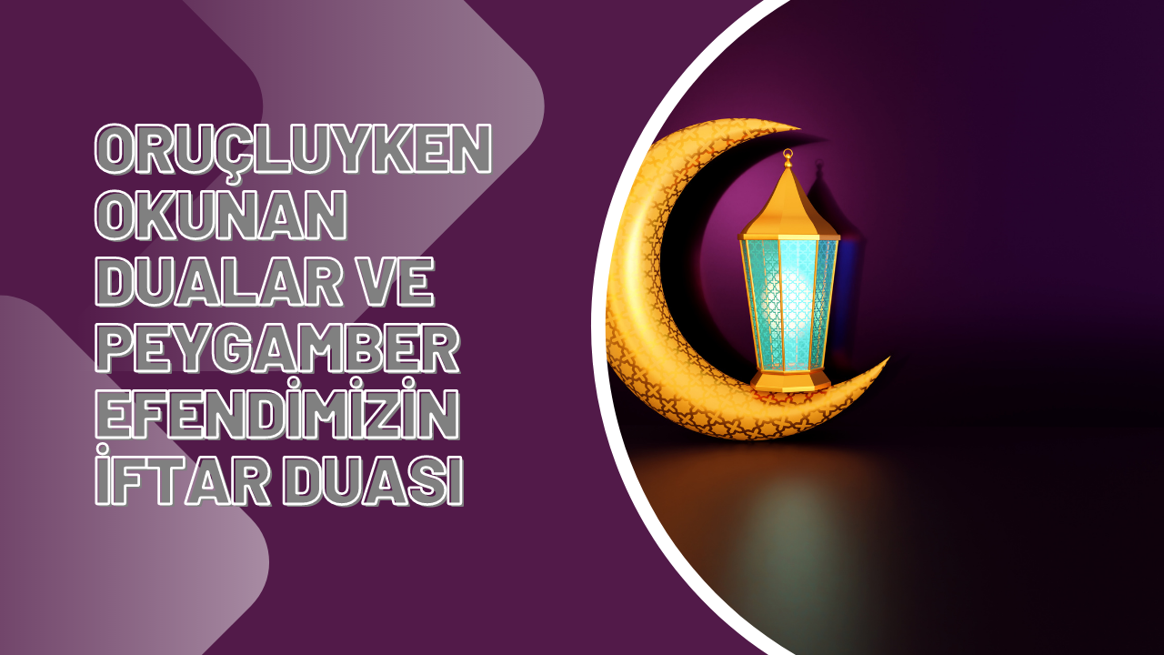 Oruçluyken okunan dualar ve peygamber efendimizin iftar duası