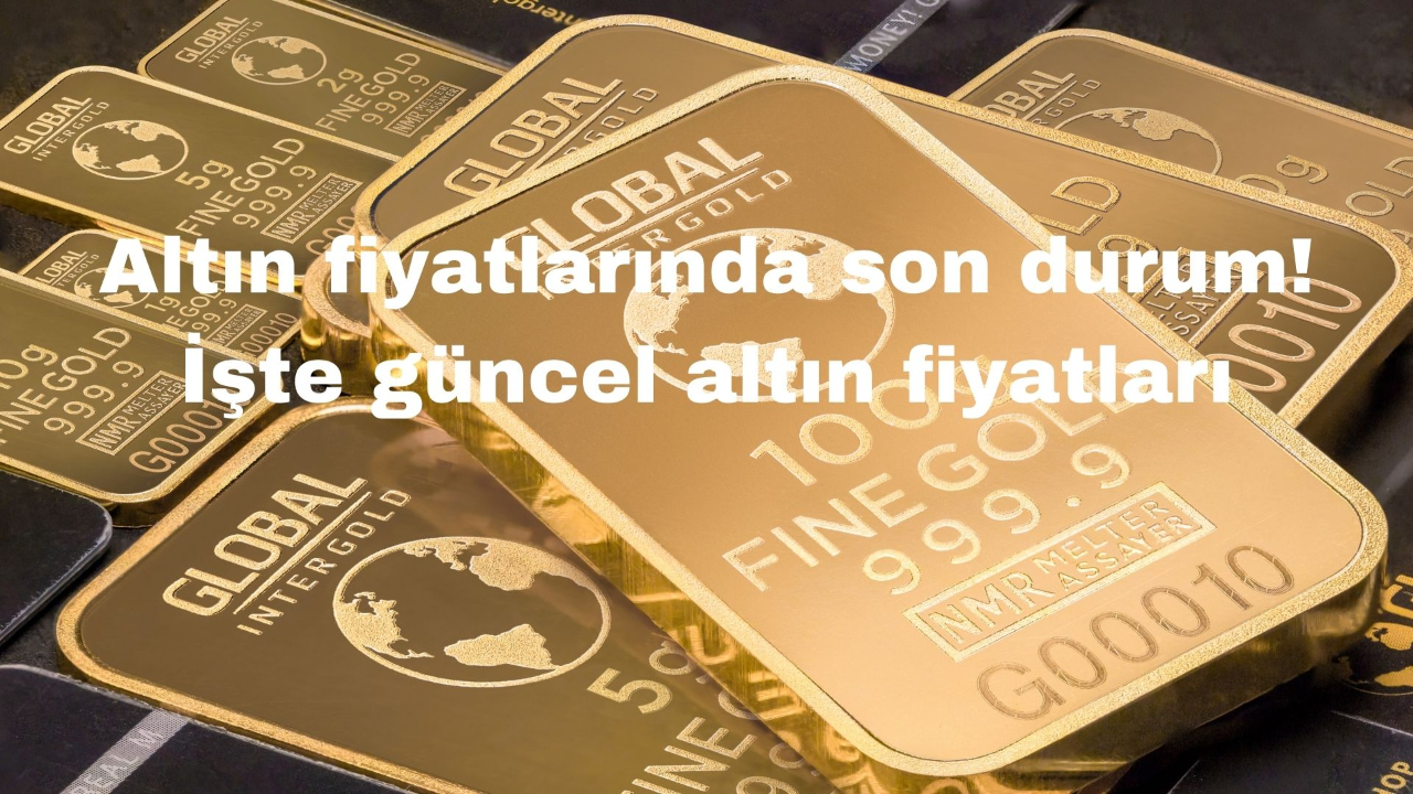 Altın fiyatlarında son durum! İşte güncel altın fiyatları
