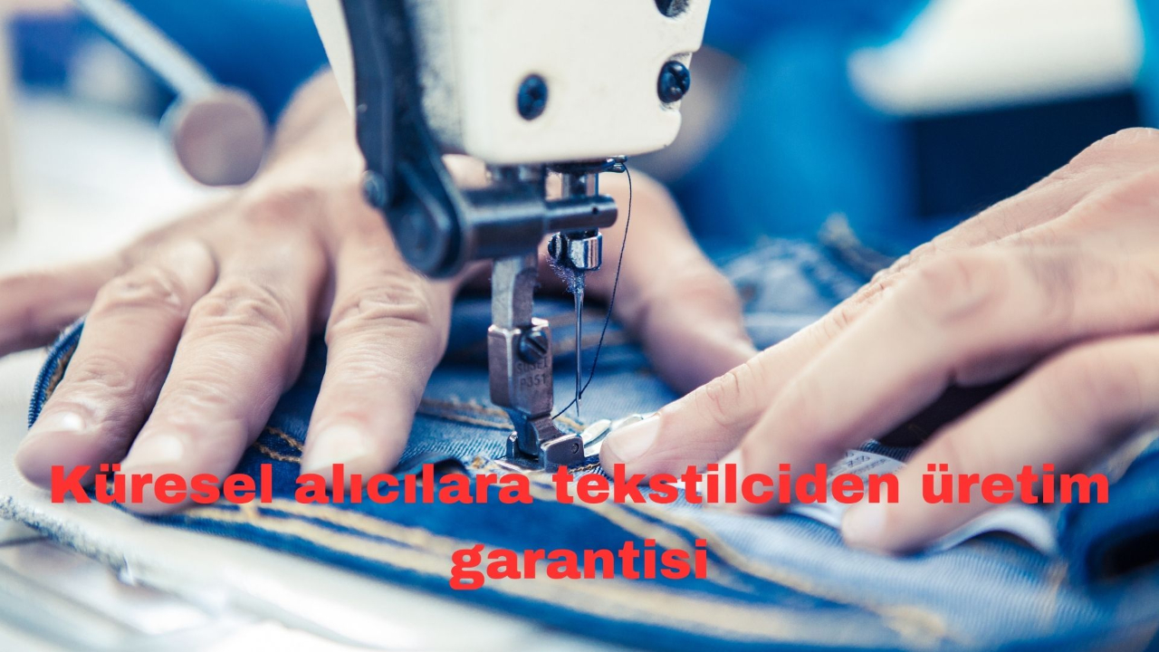 Küresel alıcılara tekstilciden üretim garantisi