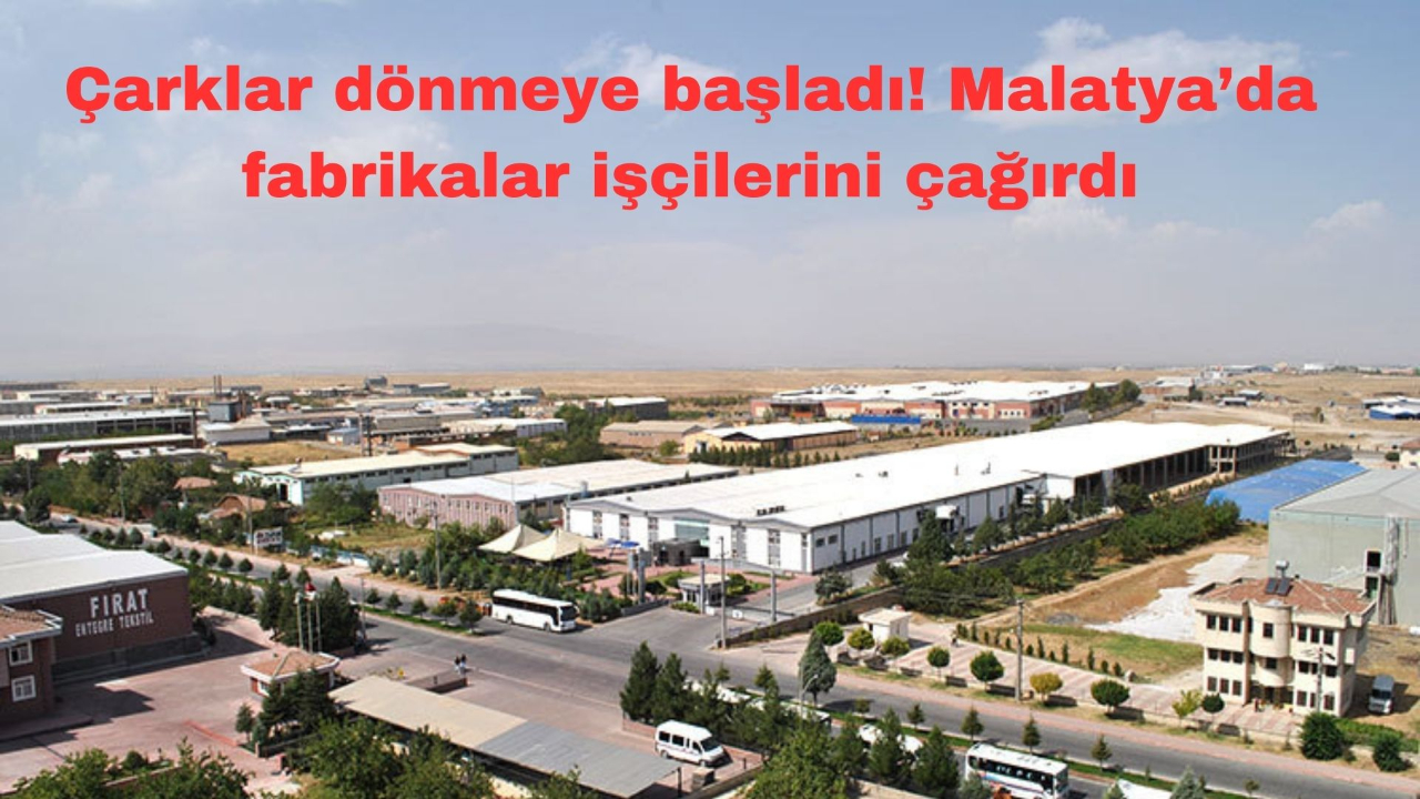 Çarklar dönmeye başladı! Malatya’da fabrikalar işçilerini çağırdı