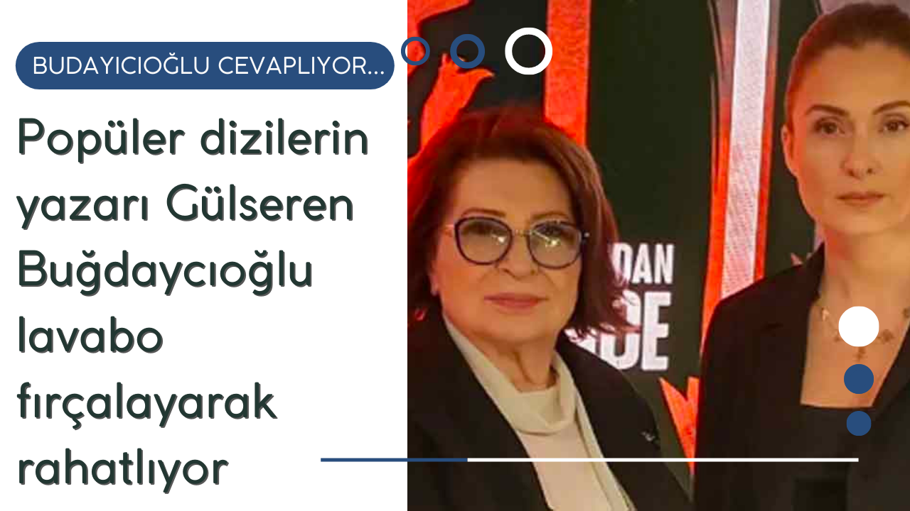 Popüler dizilerin yazarı Gülseren  Budayıcıoğlu lavabo fırçalayarak rahatlıyor