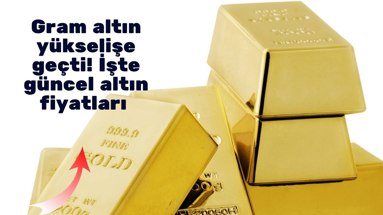 Gram altın yükselişe geçti! İşte güncel altın fiyatları