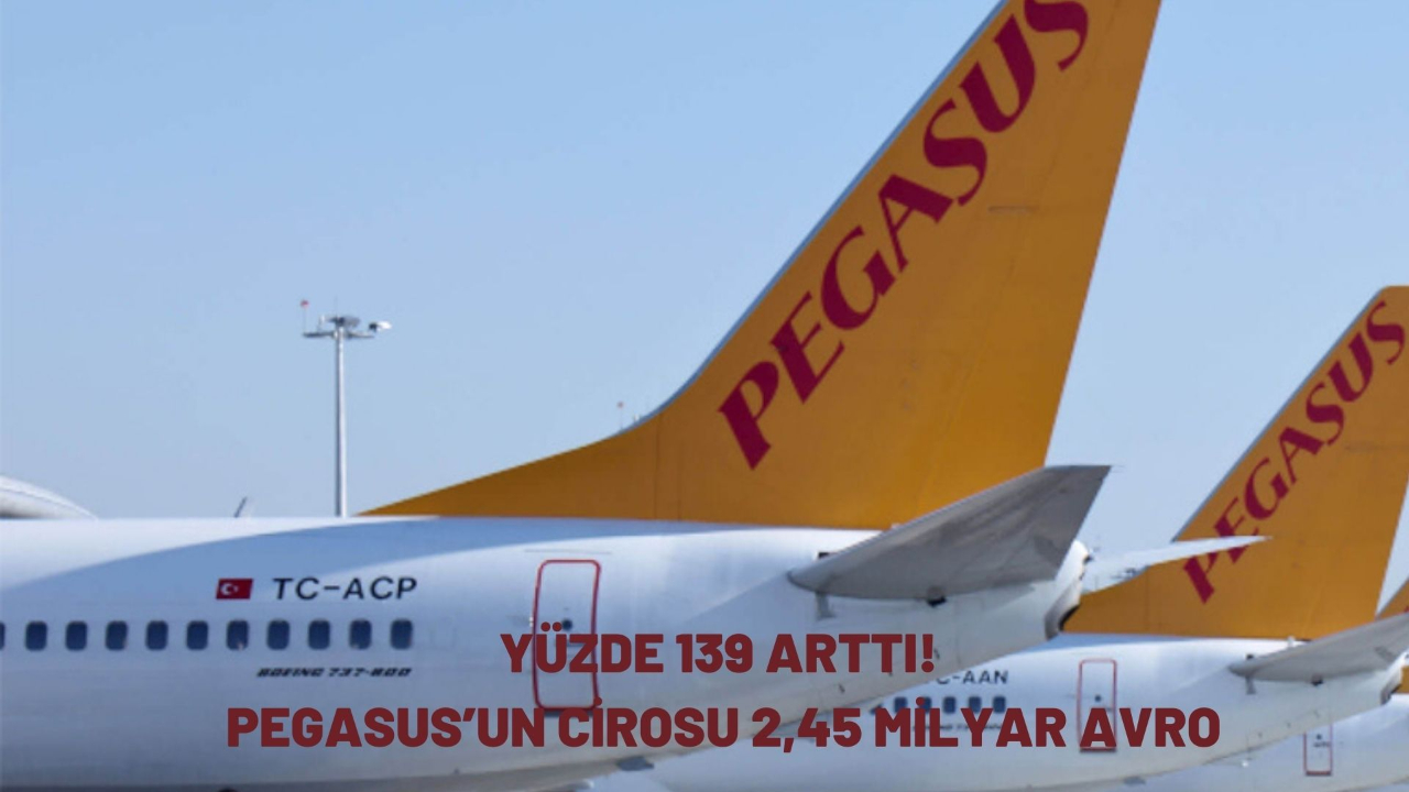 Yüzde 139 arttı! Pegasus’un cirosu 2,45 milyar Avro