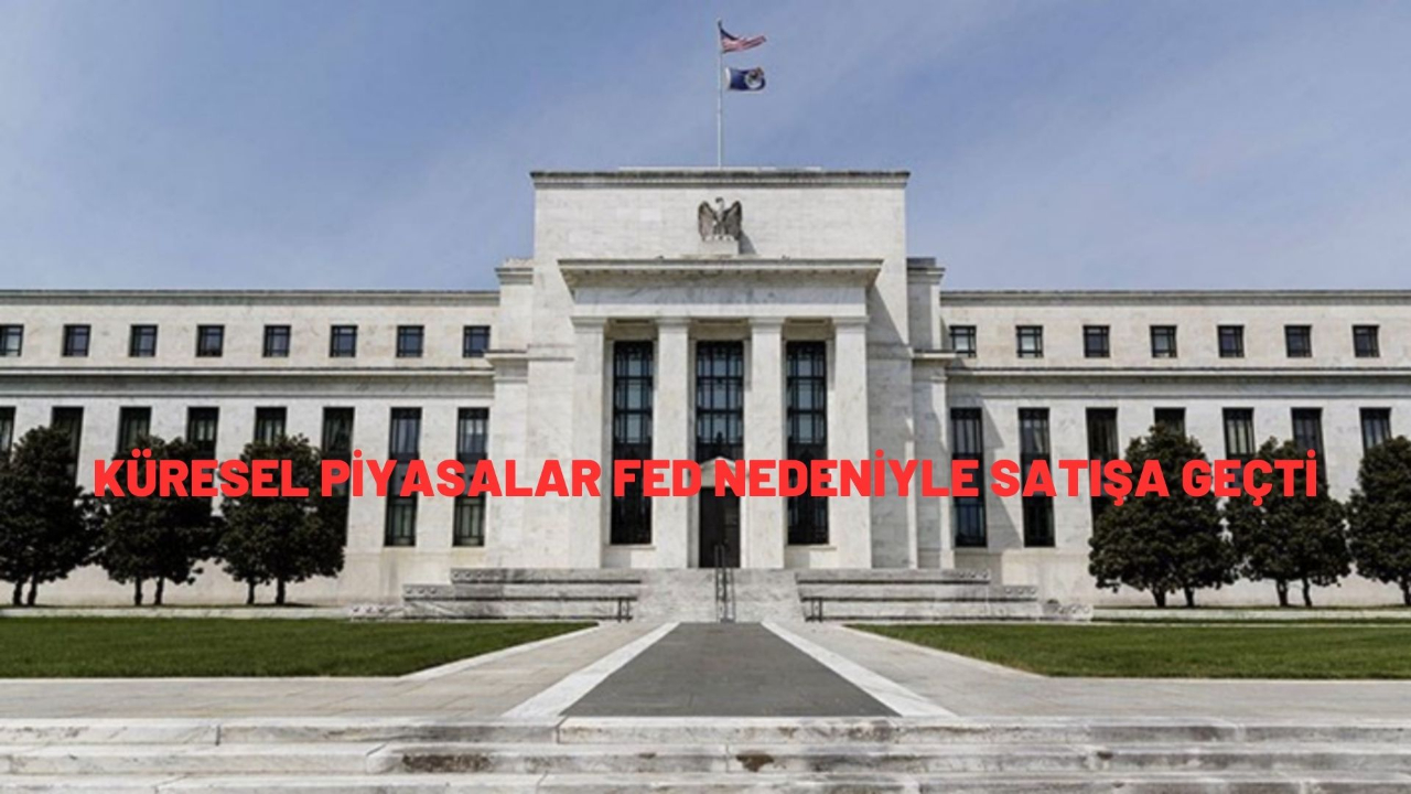 Küresel piyasalar Fed nedeniyle satışa geçti