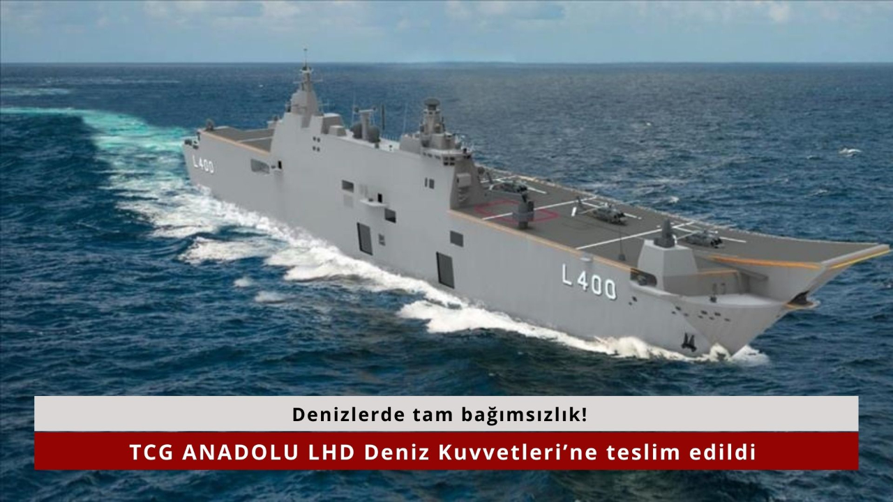 Denizlerde tam bağımsızlık! TCG ANADOLU LHD Deniz Kuvvetleri’ne teslim edildi