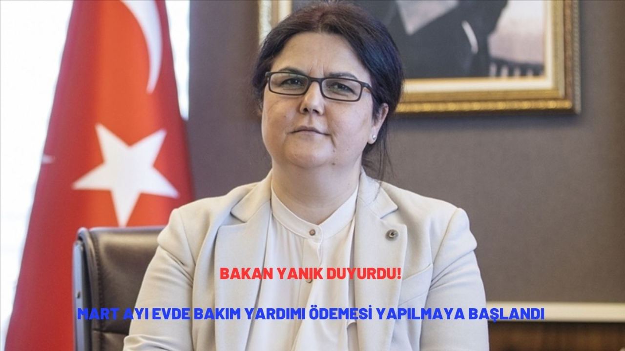 Bakan Yanık duyurdu! Mart ayı Evde Bakım Yardımı ödemesi yapılmaya başlandı