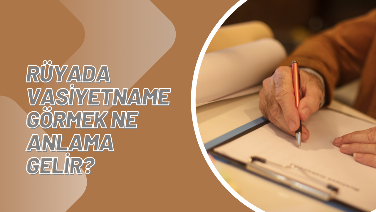 Rüyada vasiyetname görmek ne anlama gelir?