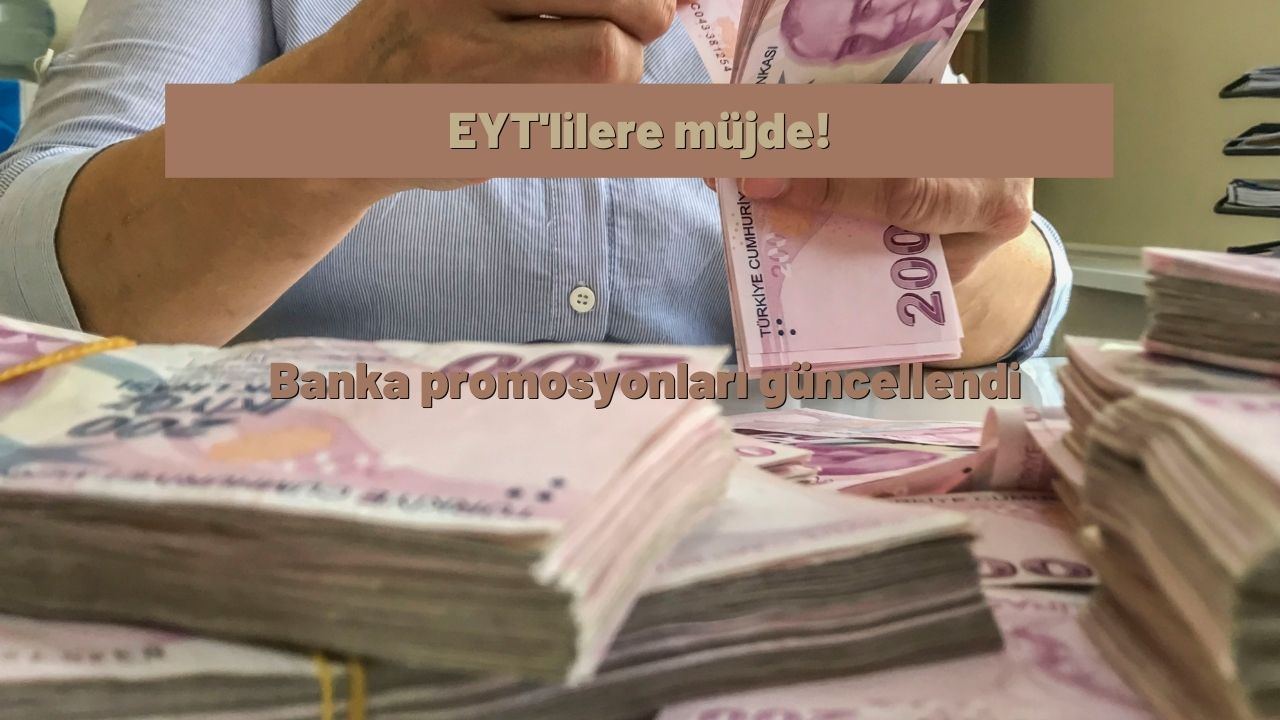 EYT'lilere müjde! Banka promosyonları güncellendi