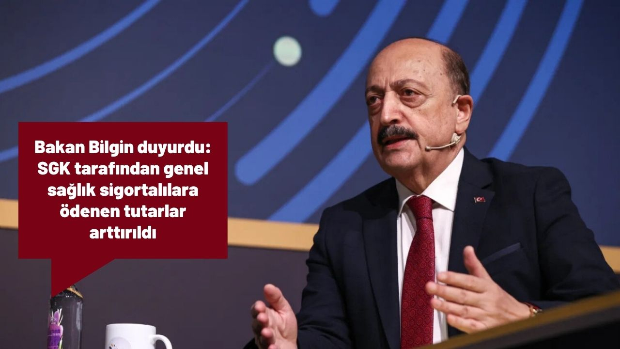 Bakan Bilgin duyurdu: SGK tarafından genel sağlık sigortalılara ödenen tutarlar arttırıldı