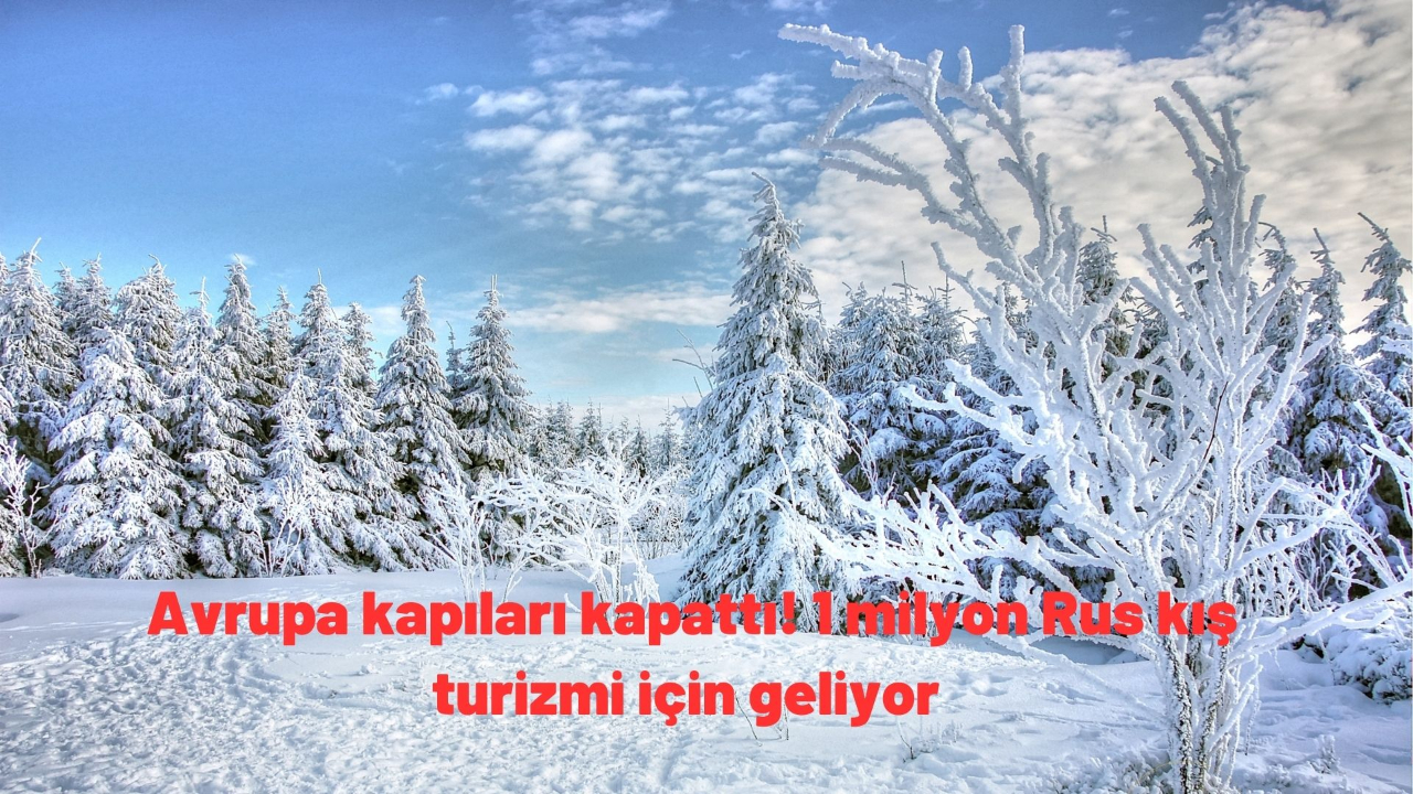 Avrupa kapıları kapattı! 1 milyon Rus kış turizmi için geliyor