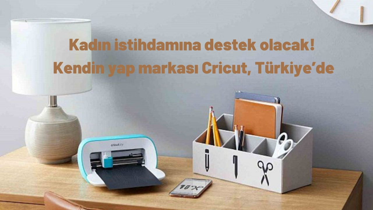 Kadın istihdamına destek olacak! Kendin yap markası Cricut, Türkiye’de