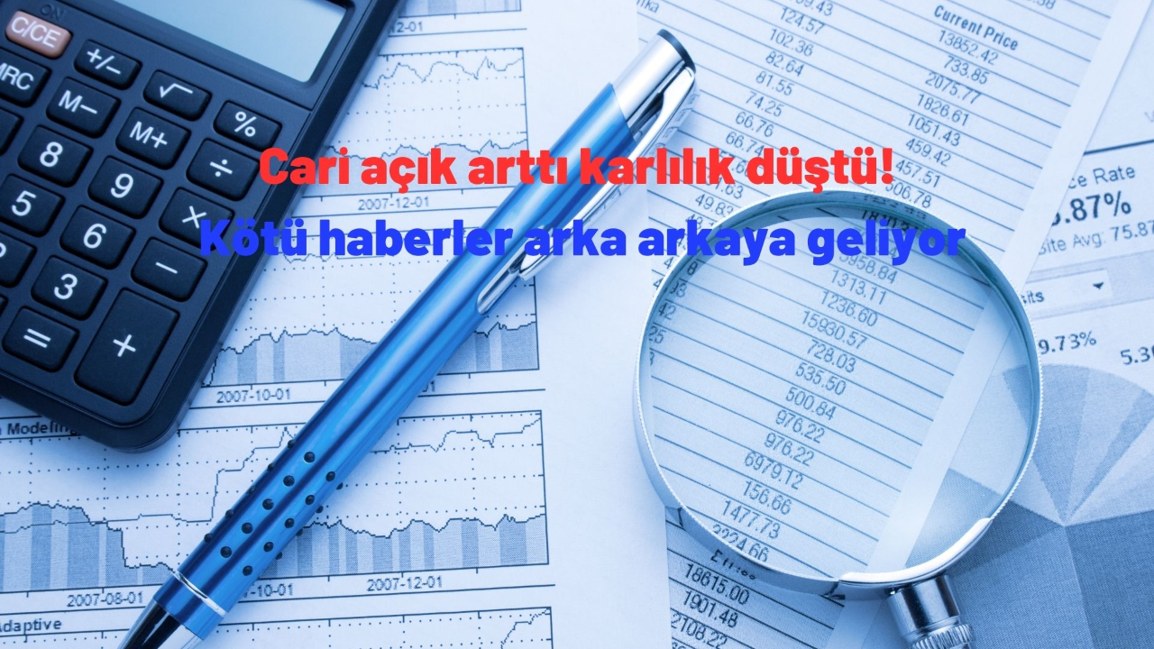 Cari açık arttı karlılık düştü! Kötü haberler arka arkaya geliyor