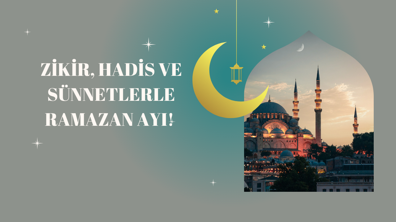 Zikir, hadis ve sünnetlerle ramazan ayı!
