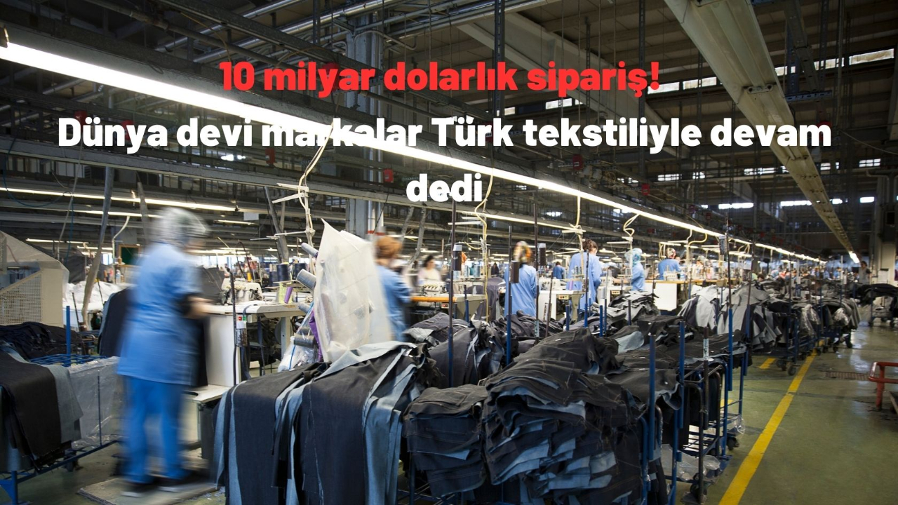 10 milyar dolarlık sipariş! Dünya devi markalar Türk tekstiliyle devam dedi