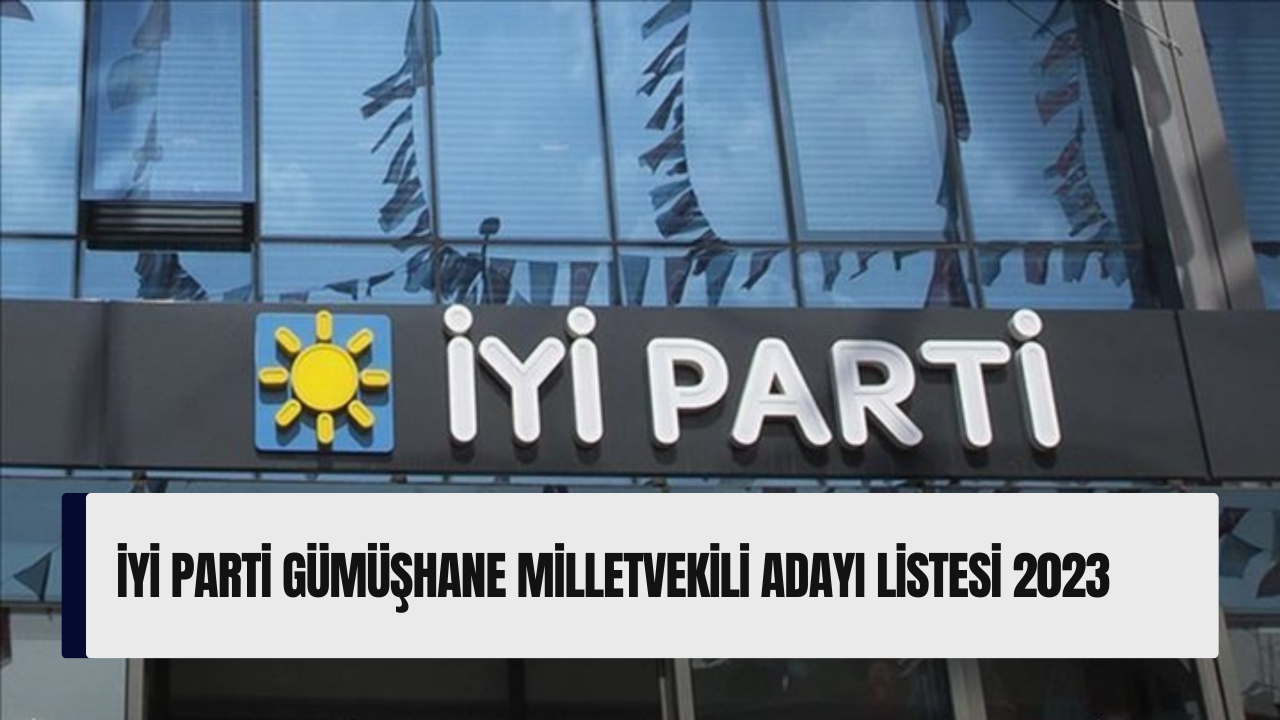 İYİ Parti Gümüşhane milletvekili adayı listesi 2023
