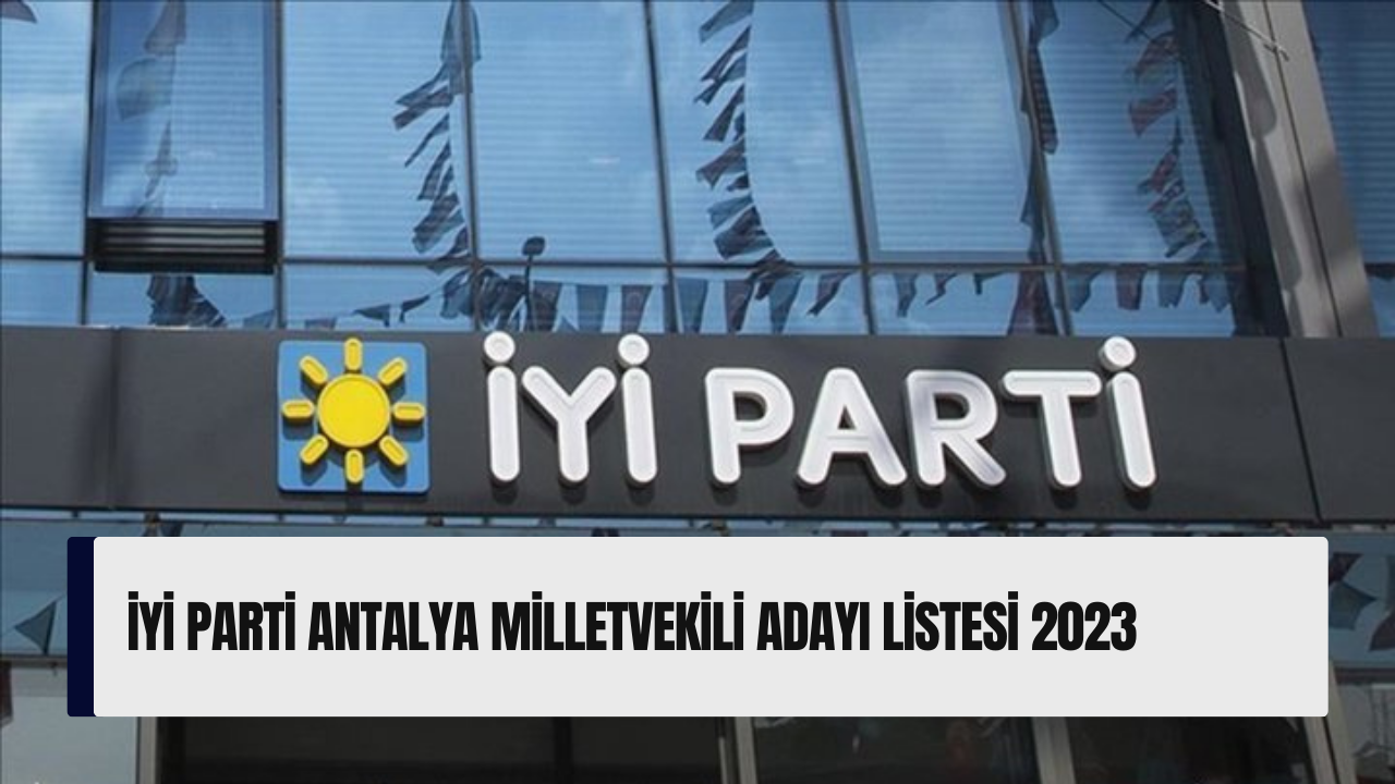 İYİ Parti Antalya milletvekili adayı listesi 2023