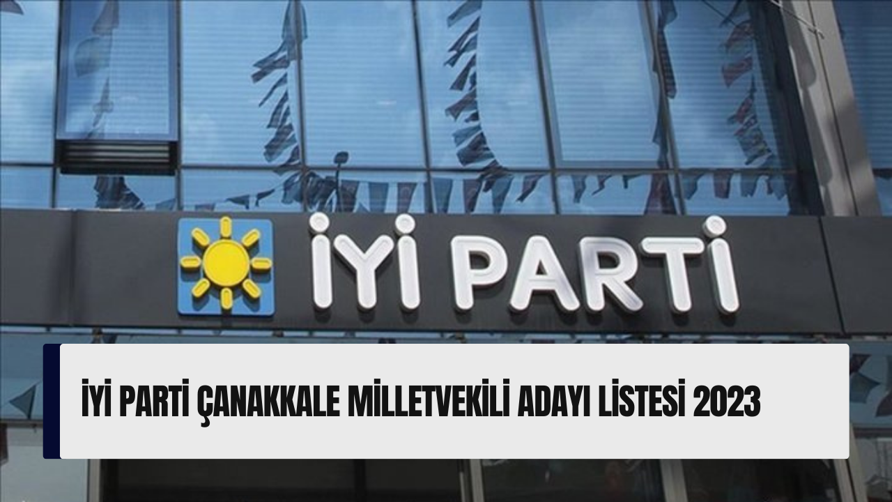 İYİ Parti Çanakkale milletvekili adayı listesi 2023