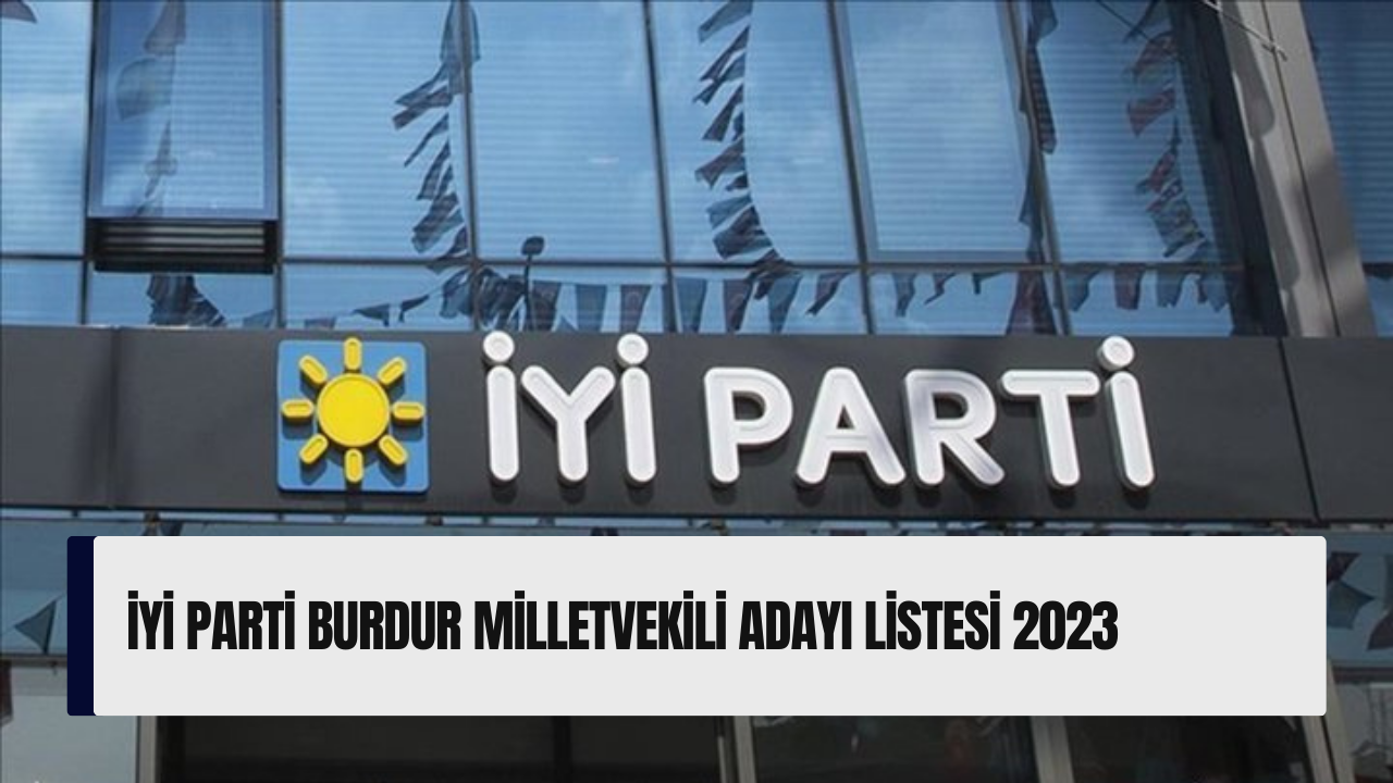İYİ Parti Burdur milletvekili adayı listesi 2023