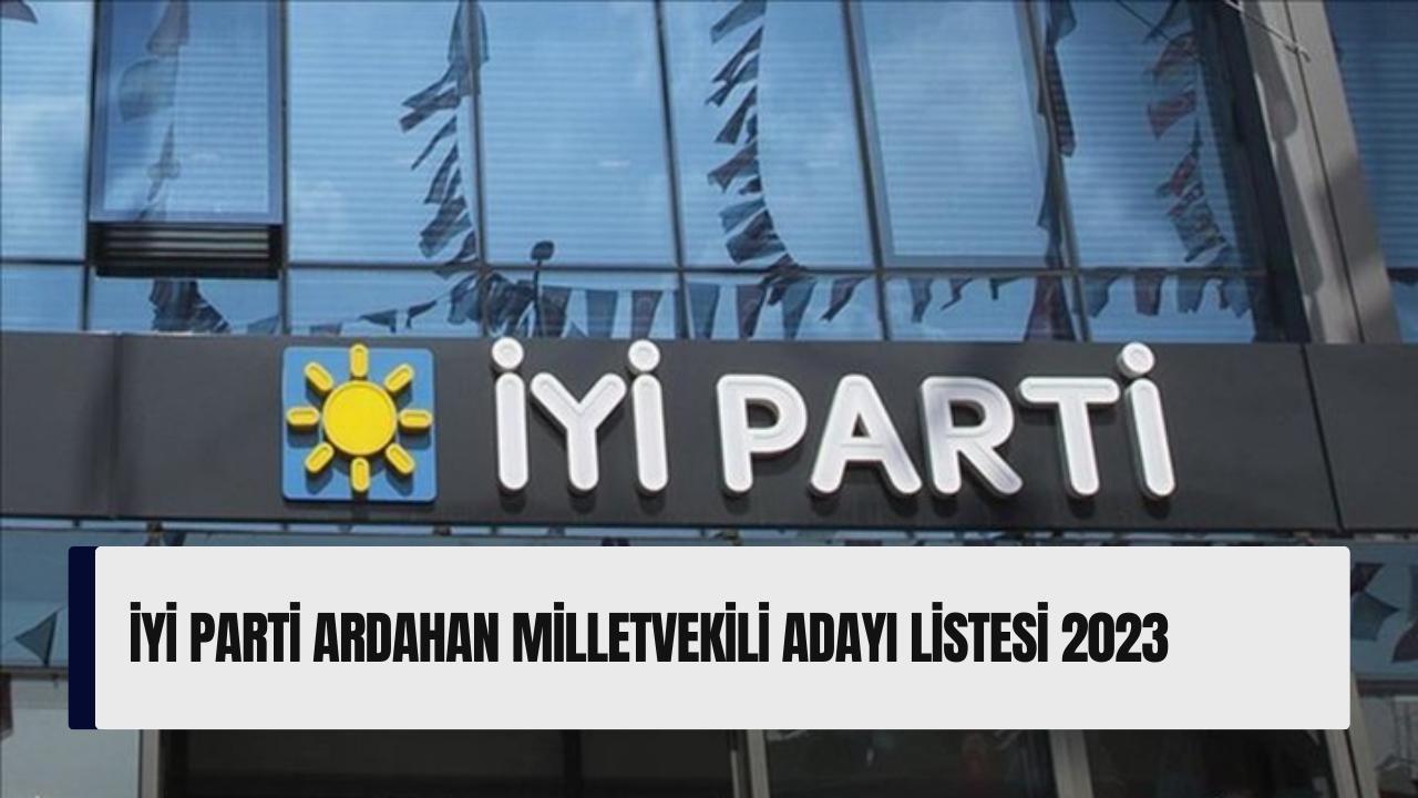 İYİ Parti Ardahan milletvekili adayı listesi 2023