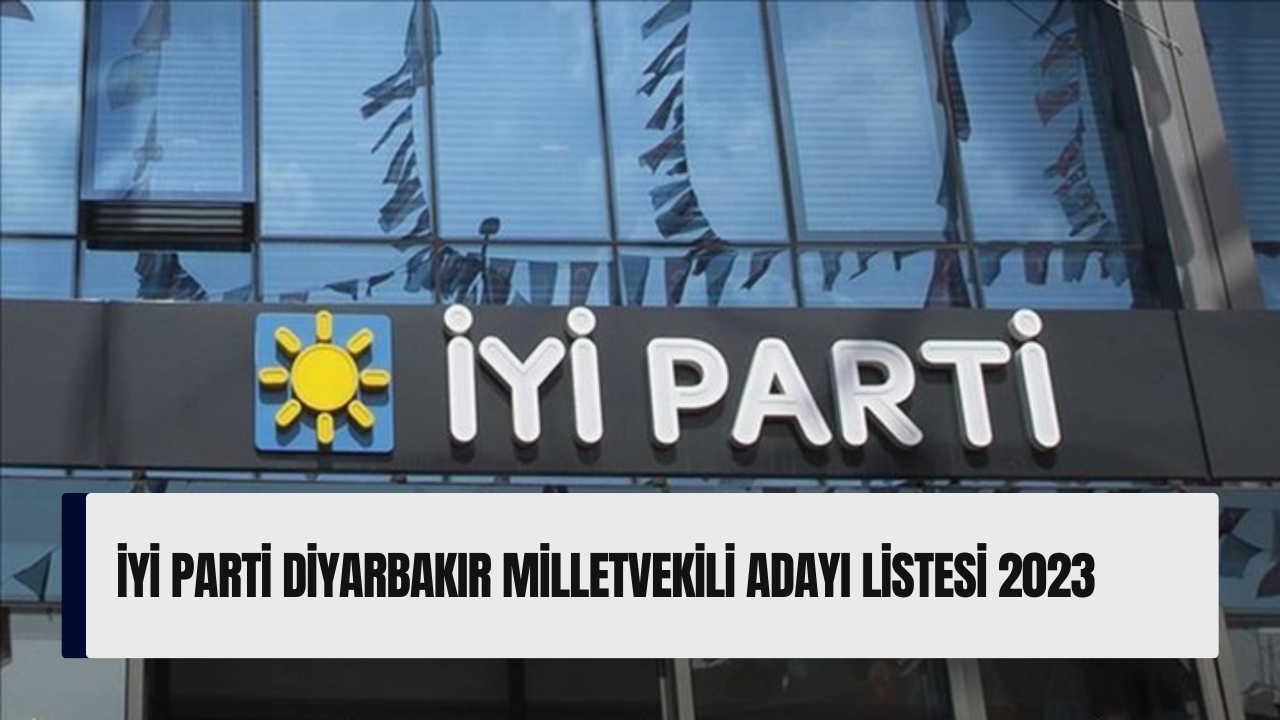 İYİ Parti Diyarbakır milletvekili adayı listesi 2023