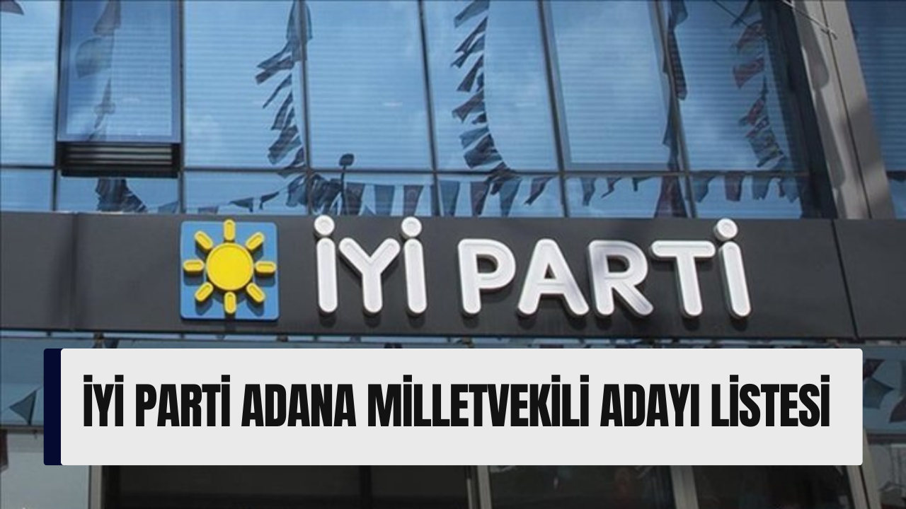 İYİ Parti Adana milletvekili adayı listesi 2023