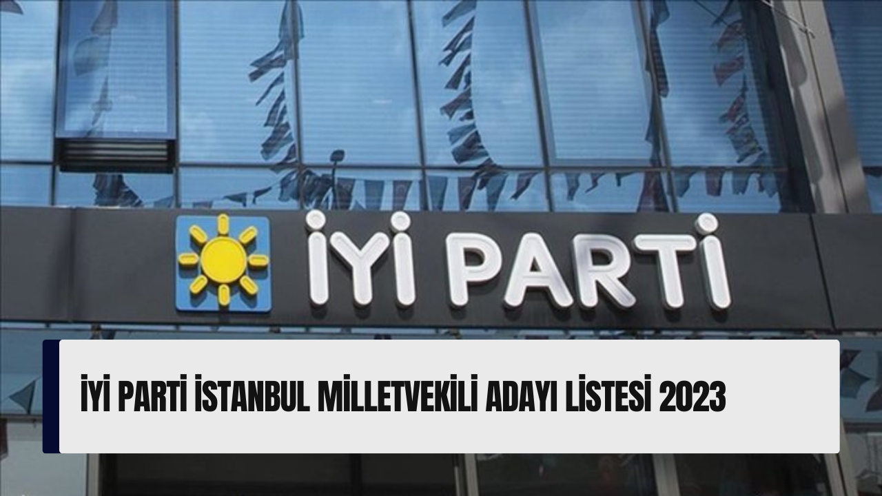 İYİ Parti İstanbul milletvekili adayı listesi 2023