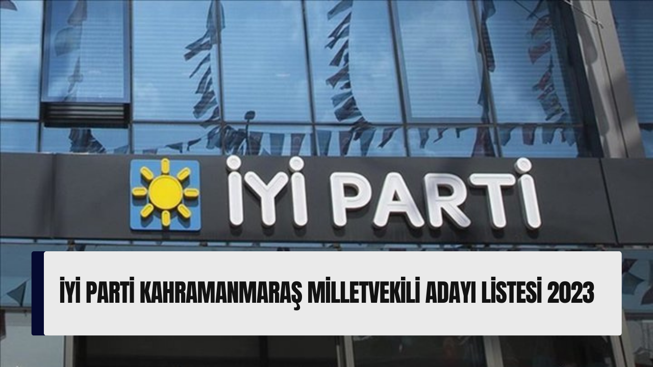İYİ Parti Kahramanmaraş milletvekili adayı listesi 2023