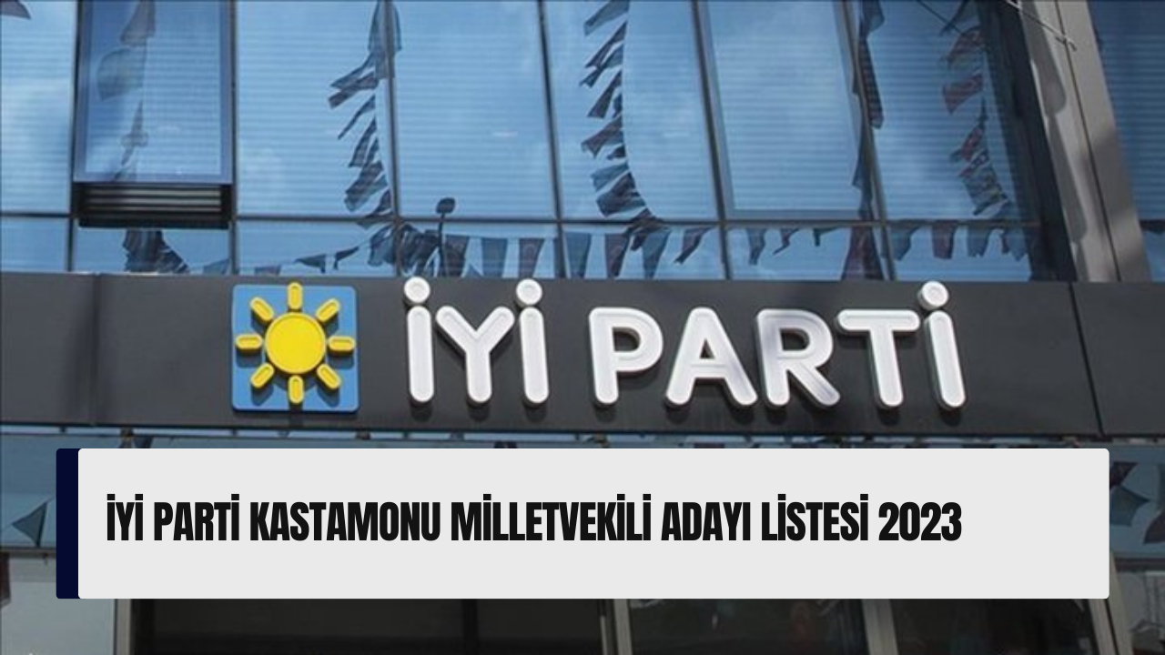 İYİ Parti Kastamonu milletvekili adayı listesi 2023