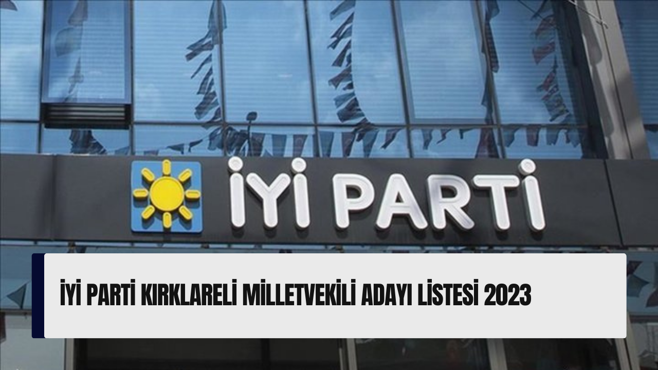 İYİ Parti Kırklareli milletvekili adayı listesi 2023