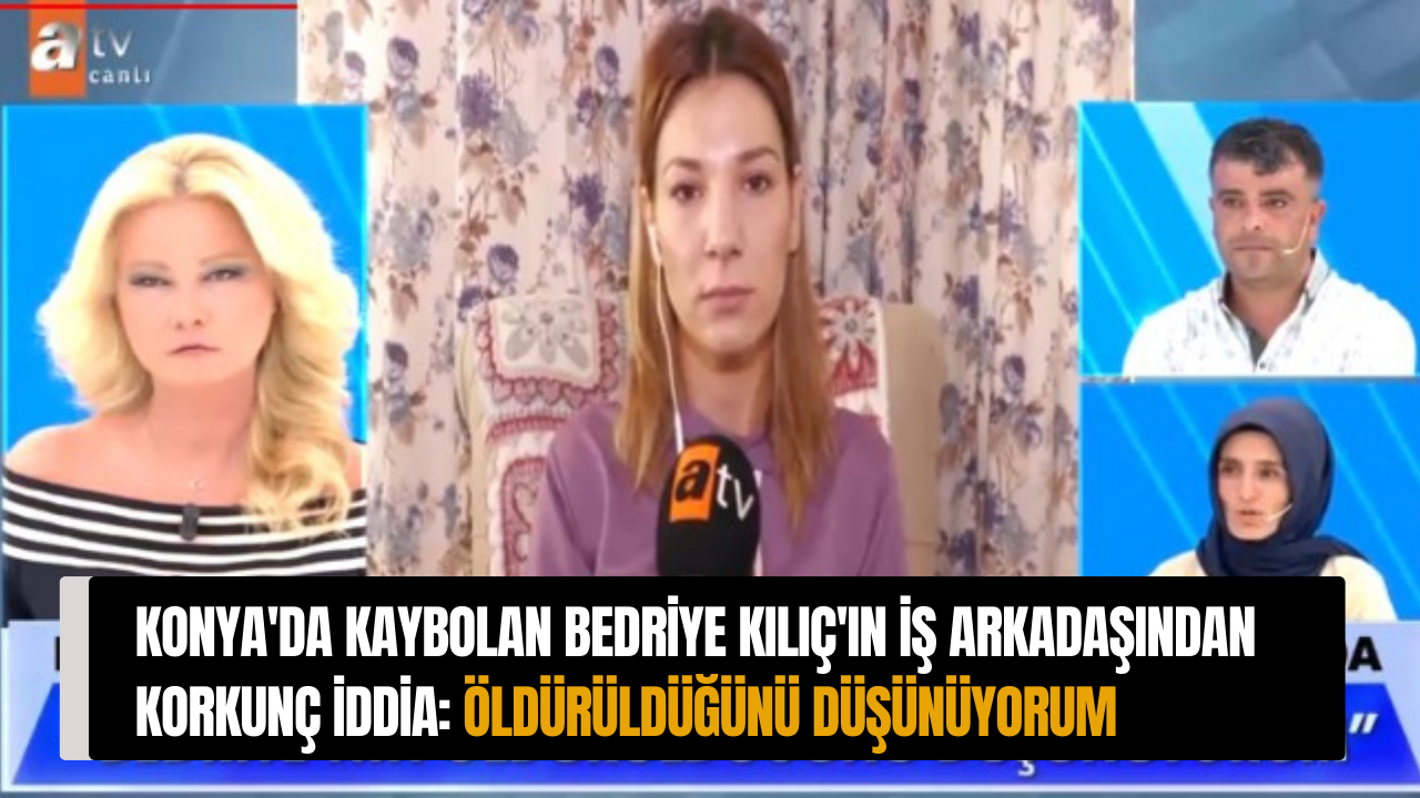 Konya'da kaybolan Bedriye Kılıç'ın iş arkadaşından korkunç iddia: Öldürüldüğünü düşünüyorum