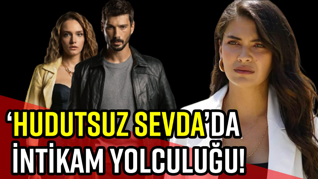 ‘HUDUTSUZ SEVDA’DA İNTİKAM YOLCULUĞU!