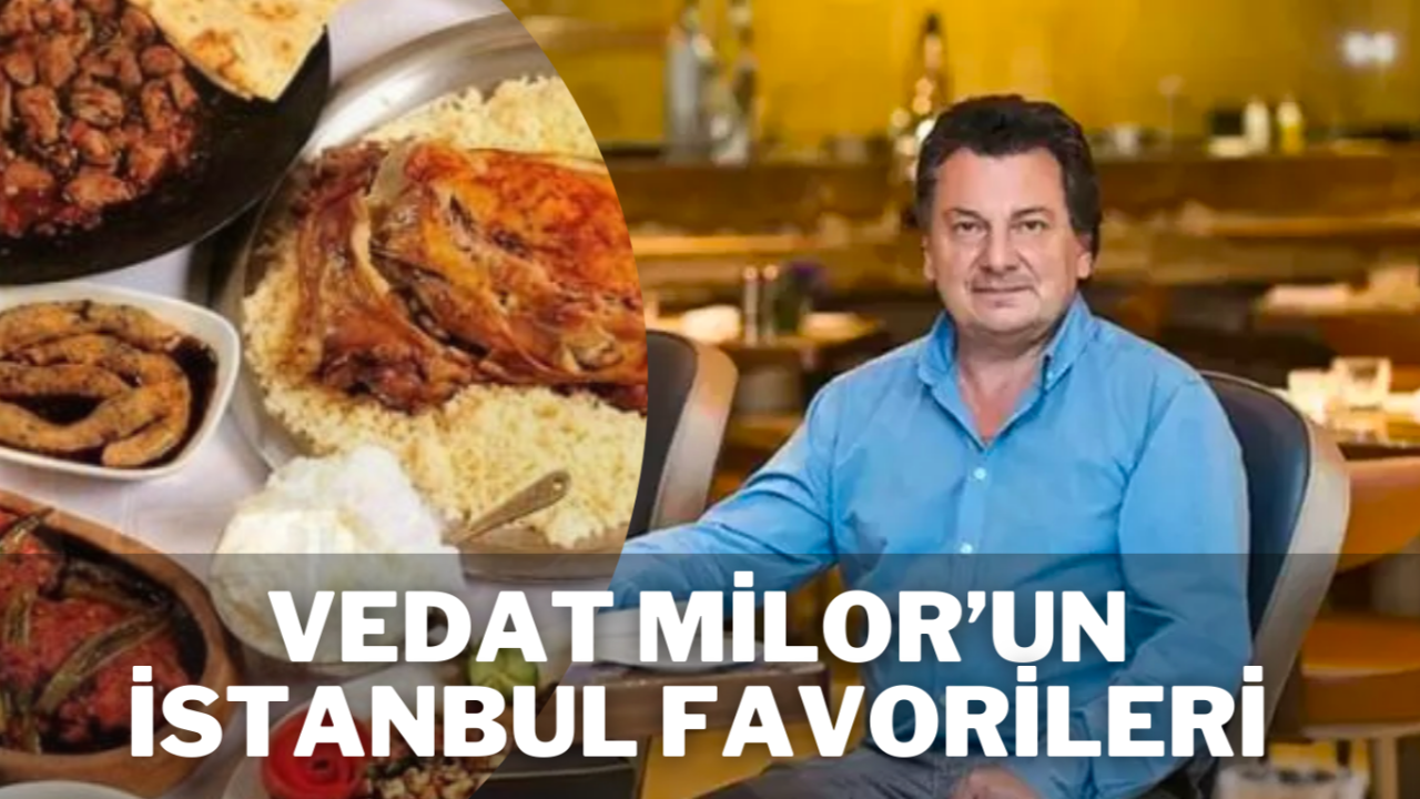 İstanbul'un en lezzetli durakları: Vedat Milor'un önerileri...