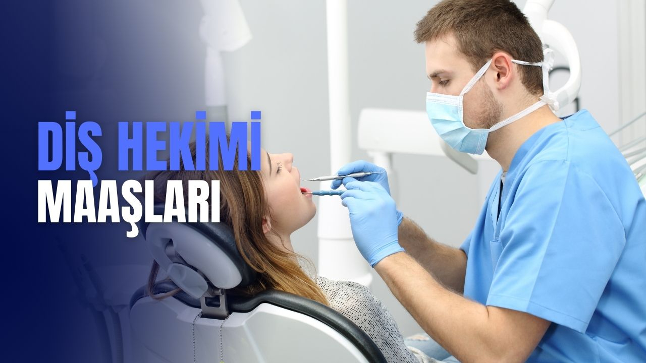 Diş Hekimi Maaşları Ne Kadar? Ağız ve Diş Sağlığı Maaşı 2025