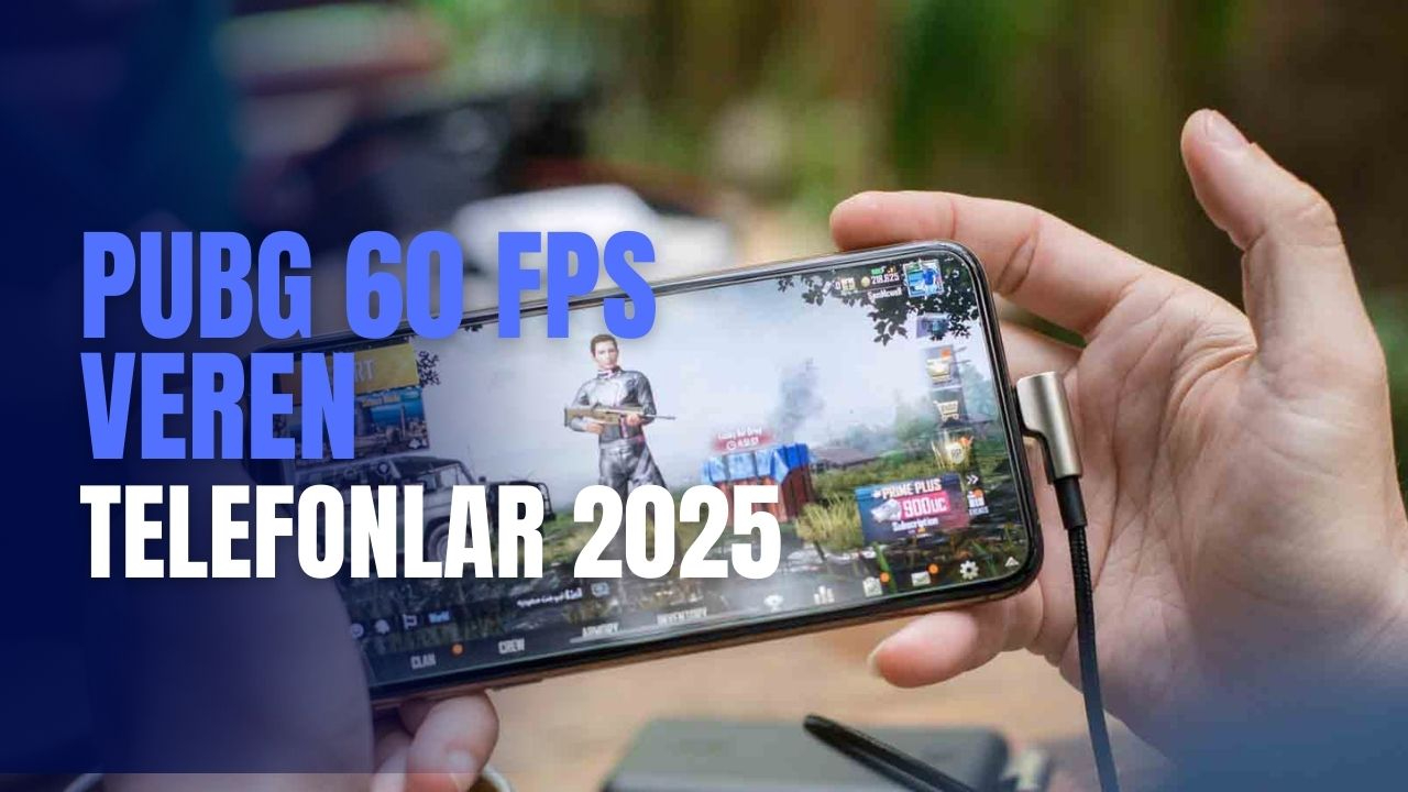 PUBG 60 FPS Veren Telefonlar 2025