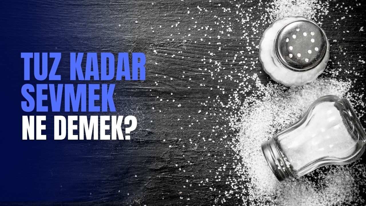 Tuz Kadar Sevmek Ne Demek? İşte Anlamı ve Hikayesi